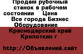 Продам рубочный станок в рабочем состоянии  › Цена ­ 55 000 - Все города Бизнес » Оборудование   . Краснодарский край,Кропоткин г.